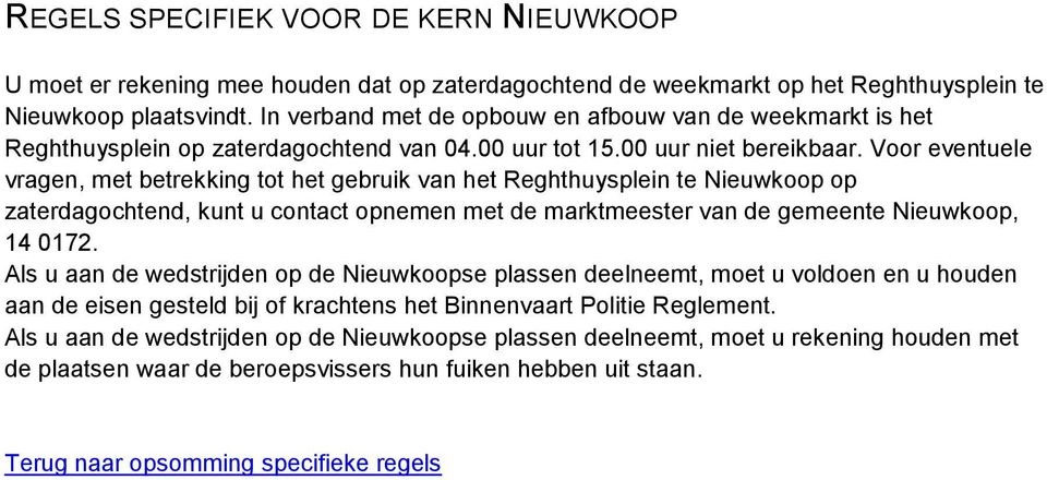 Voor eventuele vragen, met betrekking tot het gebruik van het Reghthuysplein te Nieuwkoop op zaterdagochtend, kunt u contact opnemen met de marktmeester van de gemeente Nieuwkoop, 14 0172.