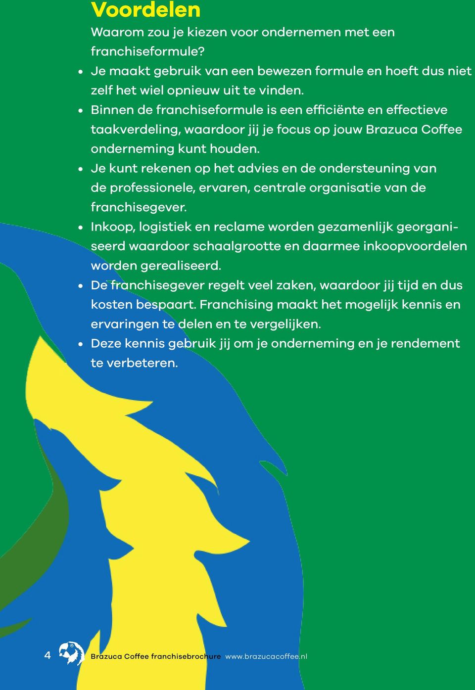 Je kunt rekenen op het advies en de ondersteuning van de professionele, ervaren, centrale organisatie van de franchisegever.