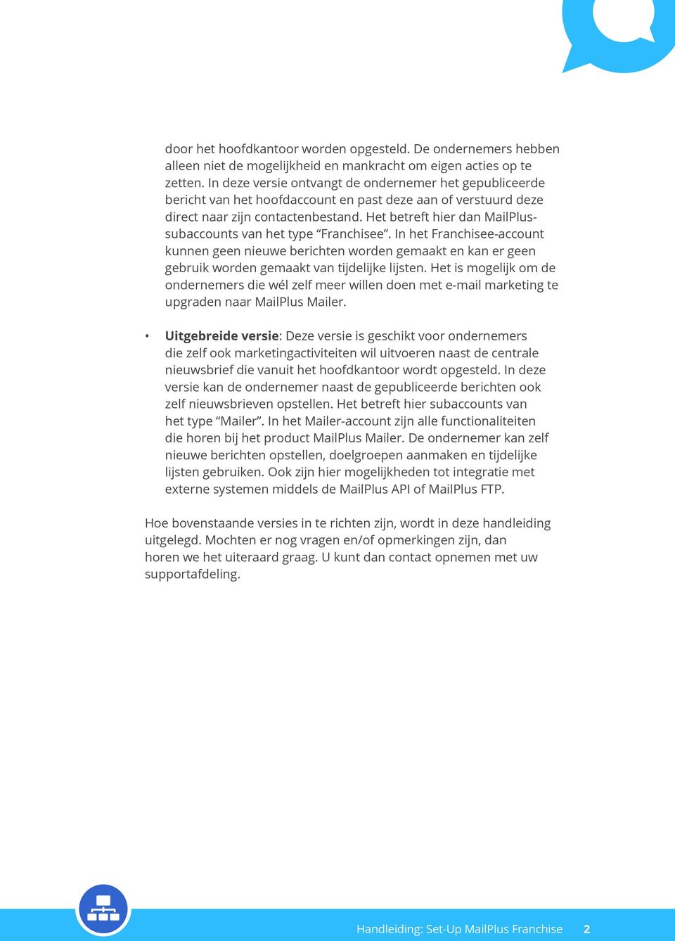 Het betreft hier dan MailPlussubaccounts van het type Franchisee. In het Franchisee-account kunnen geen nieuwe berichten worden gemaakt en kan er geen gebruik worden gemaakt van tijdelijke lijsten.