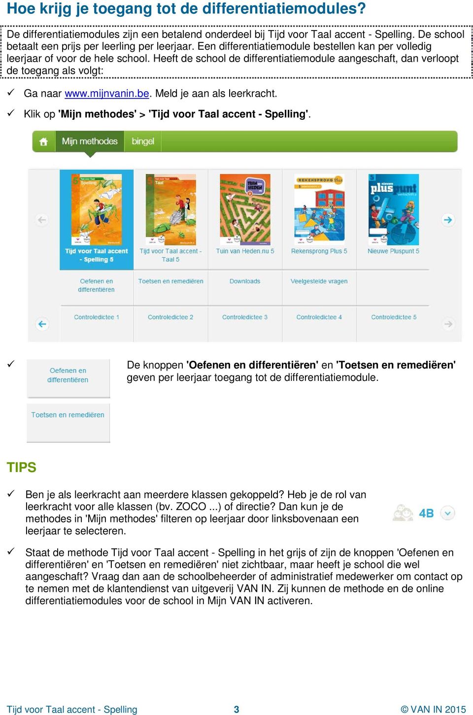 Klik op 'Mijn methodes' > 'Tijd voor Taal accent - Spelling'. De knoppen 'Oefenen en differentiëren' en 'Toetsen en remediëren' geven per leerjaar toegang tot de differentiatiemodule.