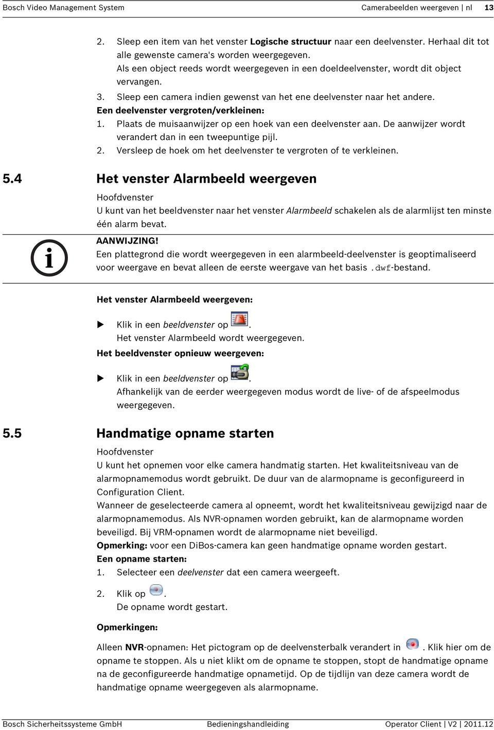 Een deelvenster vergroten/verkleinen: 1. Plaats de muisaanwijzer op een hoek van een deelvenster aan. De aanwijzer wordt verandert dan in een tweepuntige pijl. 2.