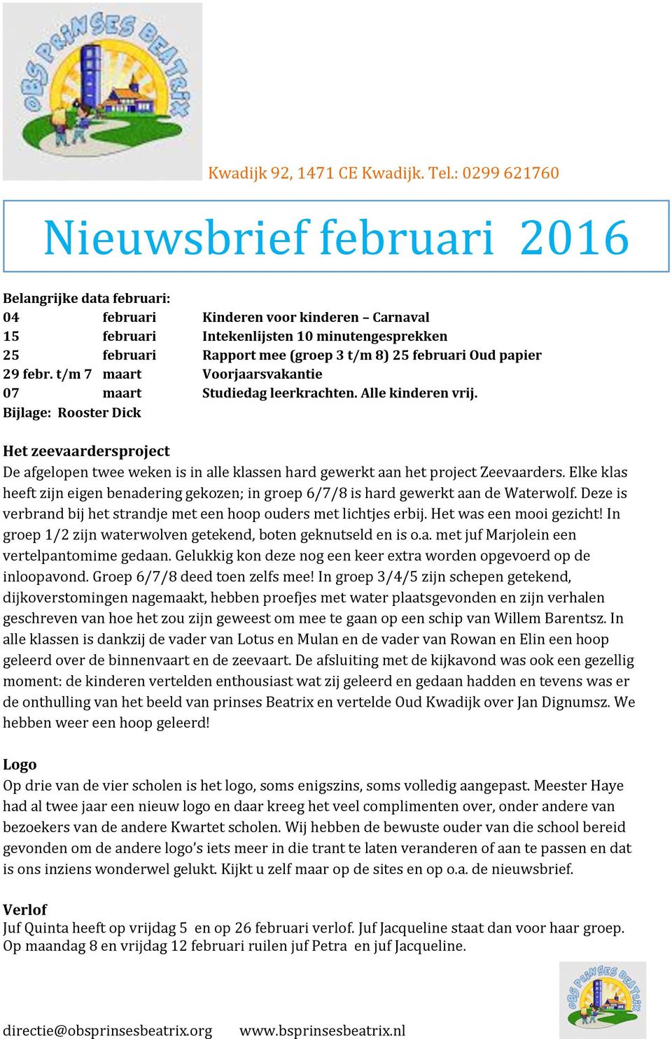 25 februari Oud papier 29 febr. t/m 7 maart Voorjaarsvakantie 07 maart Studiedag leerkrachten. Alle kinderen vrij.