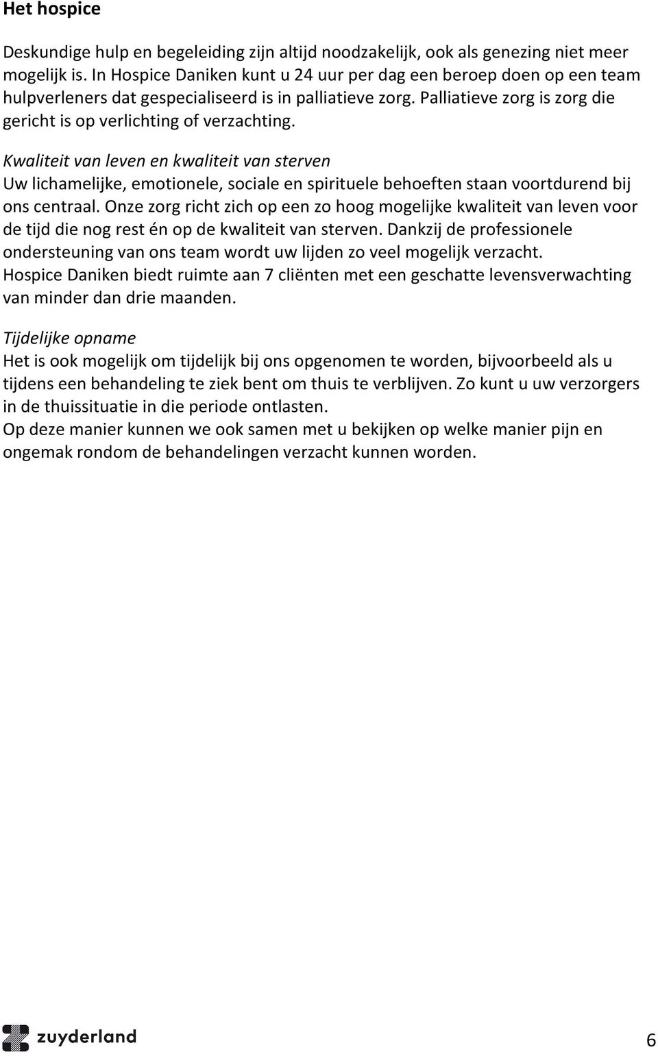 Kwaliteit van leven en kwaliteit van sterven Uw lichamelijke, emotionele, sociale en spirituele behoeften staan voortdurend bij ons centraal.