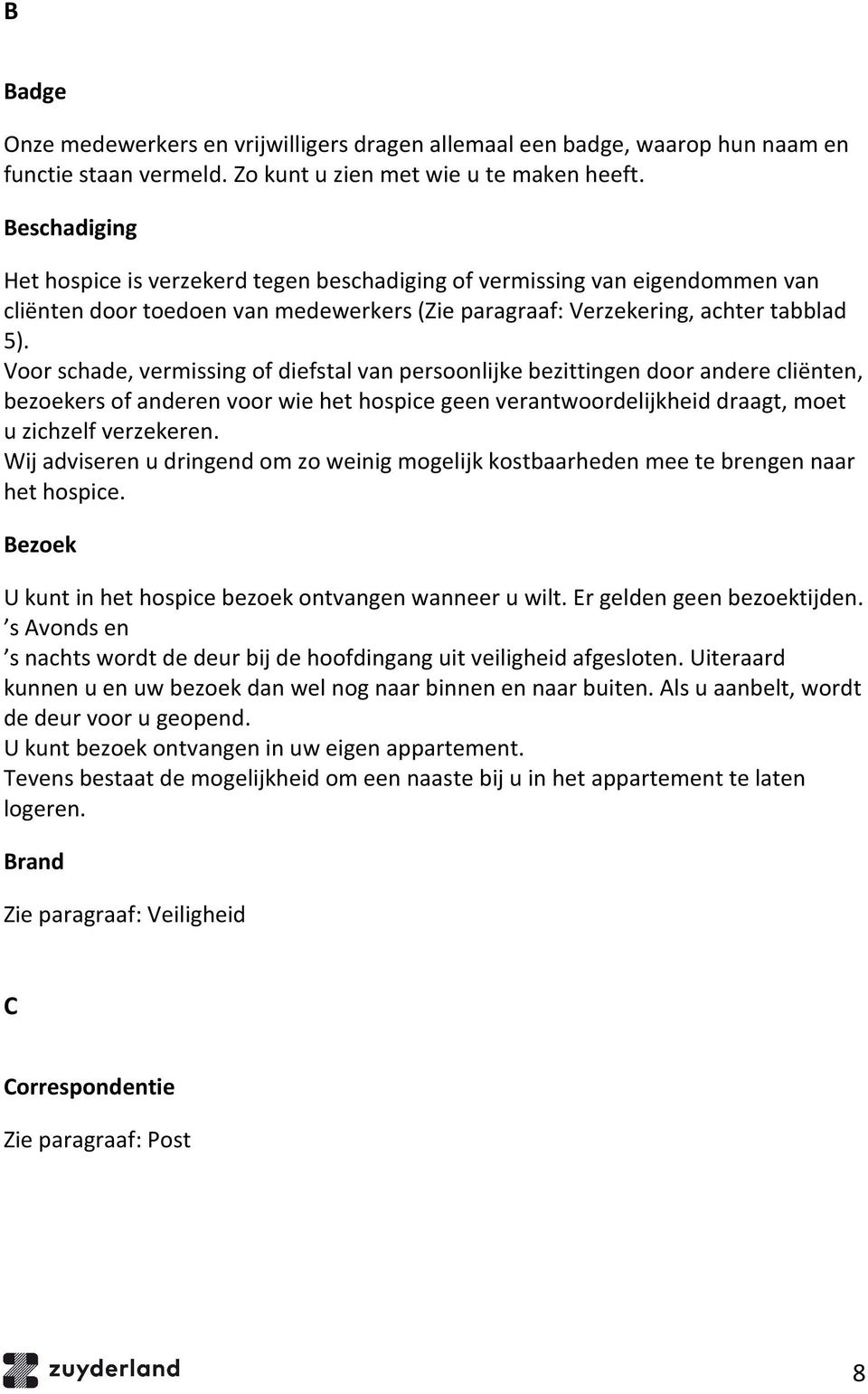 Voor schade, vermissing of diefstal van persoonlijke bezittingen door andere cliënten, bezoekers of anderen voor wie het hospice geen verantwoordelijkheid draagt, moet u zichzelf verzekeren.