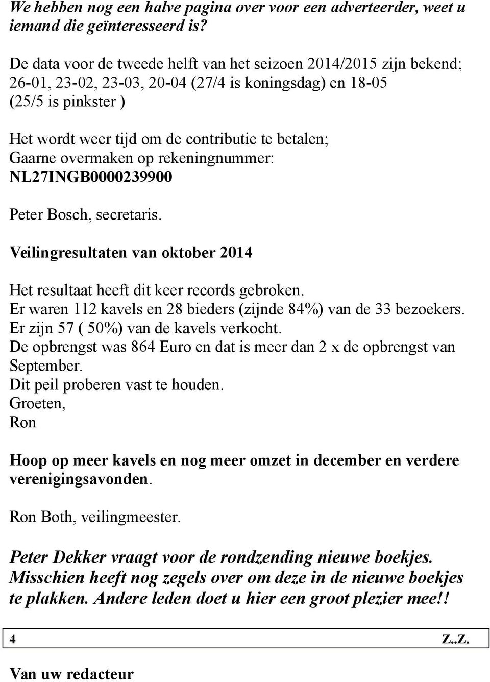 Gaarne overmaken op rekeningnummer: NL27INGB0000239900 Peter Bosch, secretaris. Veilingresultaten van oktober 2014 Het resultaat heeft dit keer records gebroken.