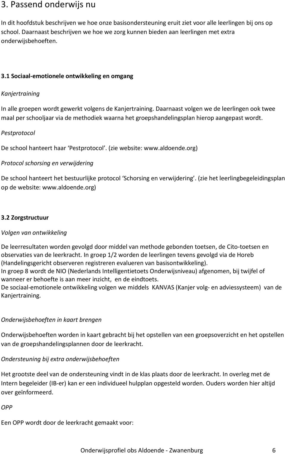 1 Sociaal-emotionele ontwikkeling en omgang Kanjertraining In alle groepen wordt gewerkt volgens de Kanjertraining.