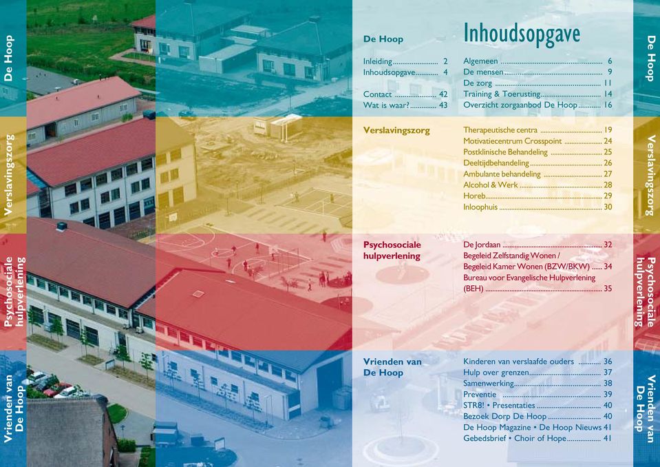 .. 30 Psychosociale hulpverlening Psychosociale hulpverlening De Jordaan... 32 Begeleid Zelfstandig Wonen / Begeleid Kamer Wonen (BZW/BKW)... 34 Bureau voor Evangelische Hulpverlening (BEH).