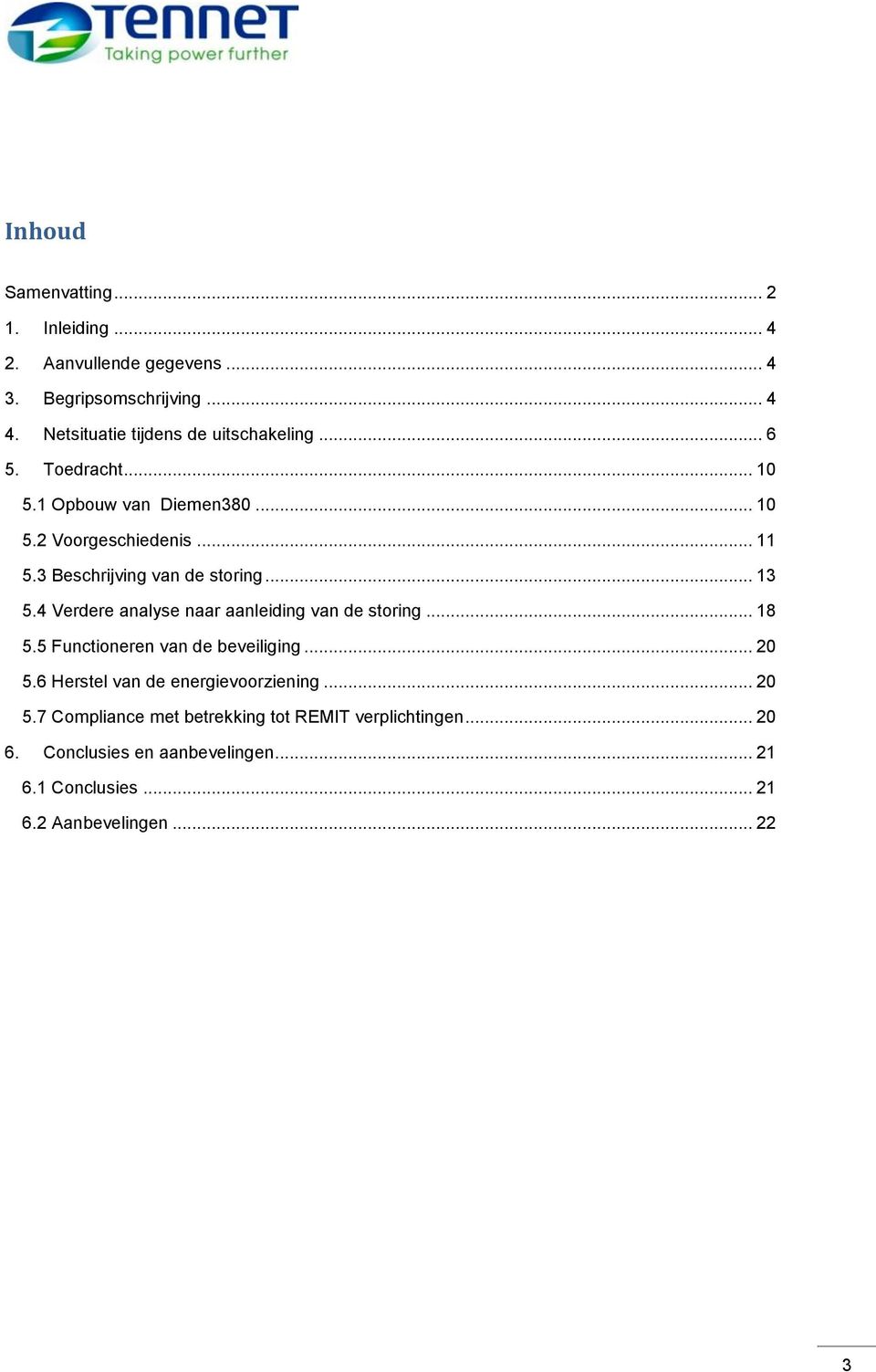 3 Beschrijving van de storing... 13 5.4 Verdere analyse naar aanleiding van de storing... 18 5.5 Functioneren van de beveiliging... 20 5.