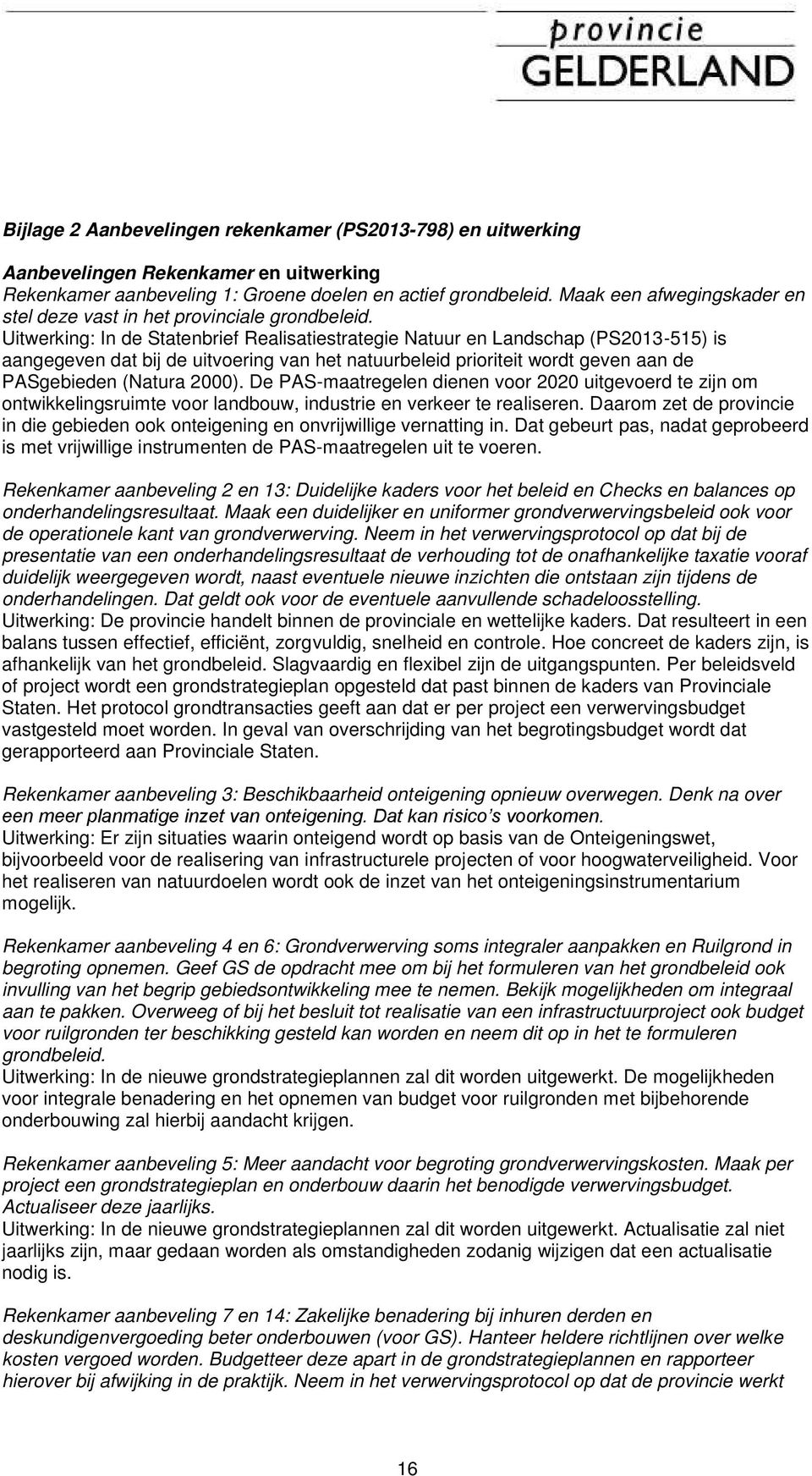 Uitwerking: In de Statenbrief Realisatiestrategie Natuur en Landschap (PS2013-515) is aangegeven dat bij de uitvoering van het natuurbeleid prioriteit wordt geven aan de PASgebieden (Natura 2000).