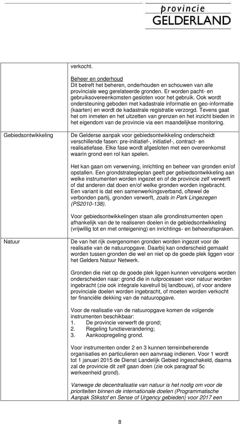 Tevens gaat het om inmeten en het uitzetten van grenzen en het inzicht bieden in het eigendom van de provincie via een maandelijkse monitoring.