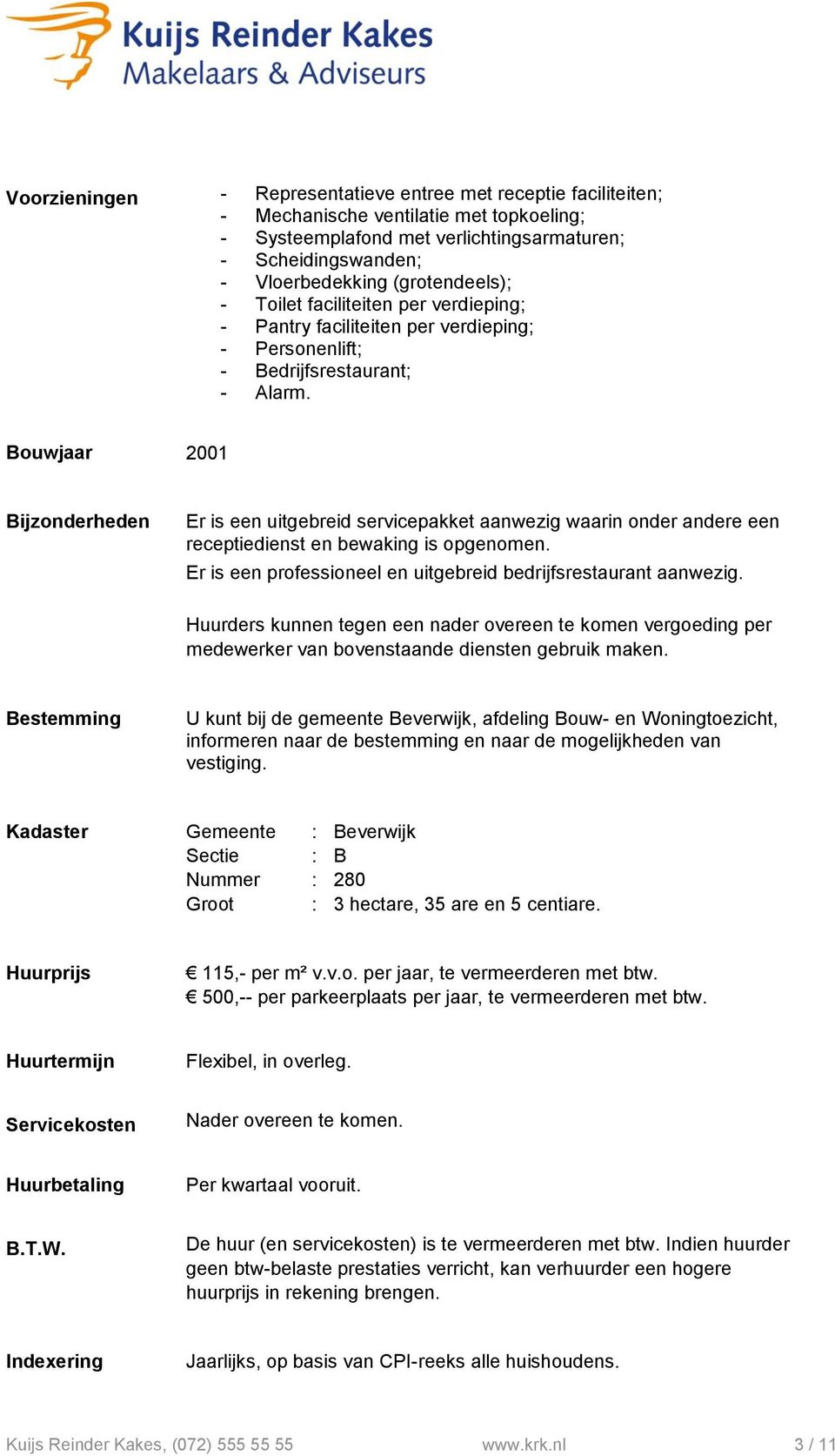 Bouwjaar 2001 Bijzonderheden Er is een uitgebreid servicepakket aanwezig waarin onder andere een receptiedienst en bewaking is opgenomen.