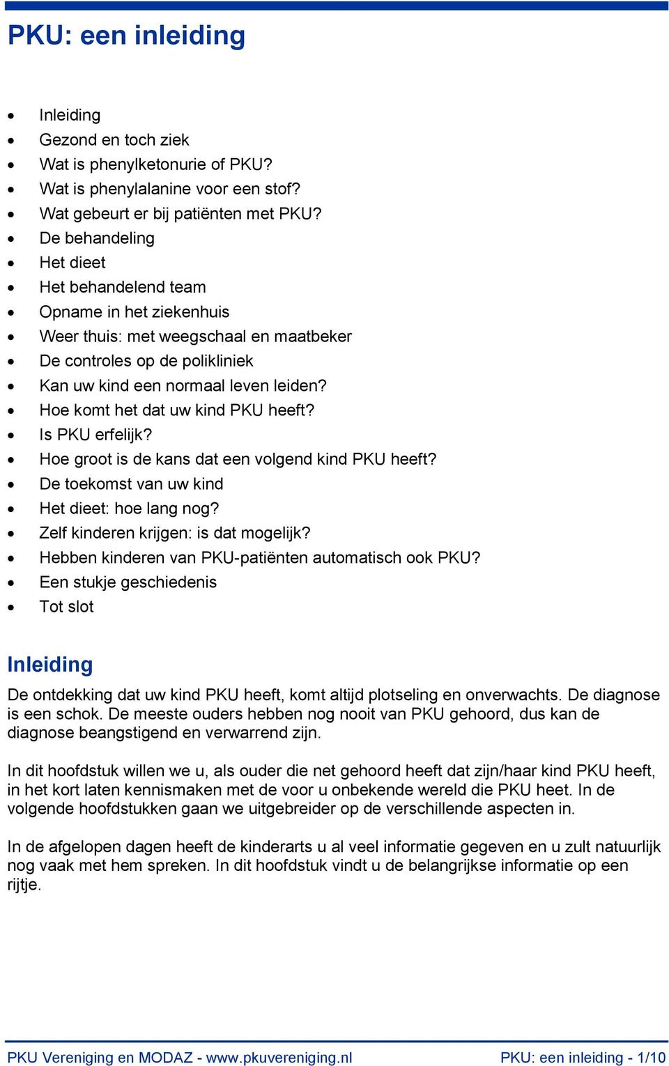 Hoe komt het dat uw kind PKU heeft? Is PKU erfelijk? Hoe groot is de kans dat een volgend kind PKU heeft? De toekomst van uw kind Het dieet: hoe lang nog? Zelf kinderen krijgen: is dat mogelijk?