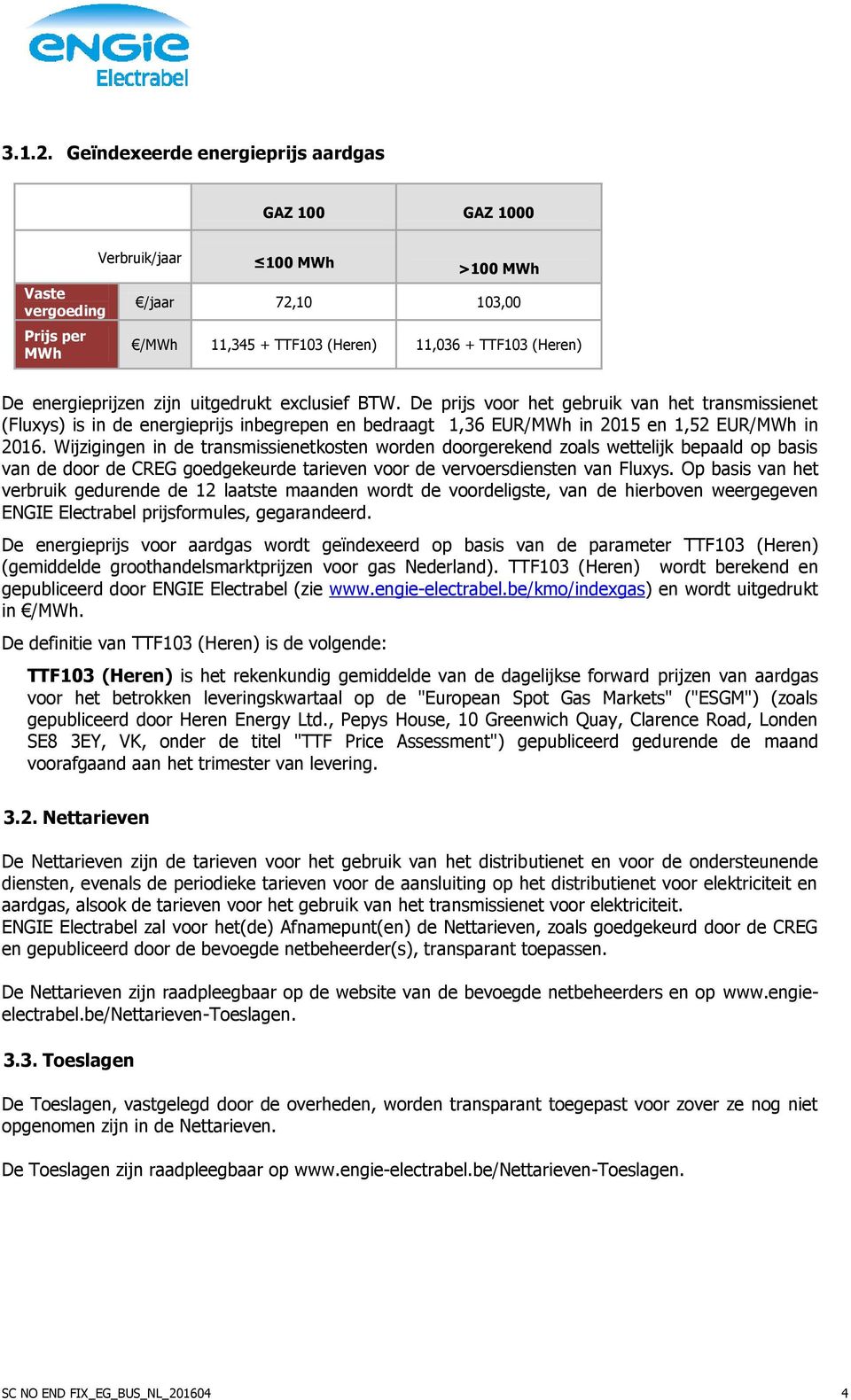 energieprijzen zijn uitgedrukt exclusief BTW. De prijs voor het gebruik van het transmissienet (Fluxys) is in de energieprijs inbegrepen en bedraagt 1,36 EUR/MWh in 2015 en 1,52 EUR/MWh in 2016.