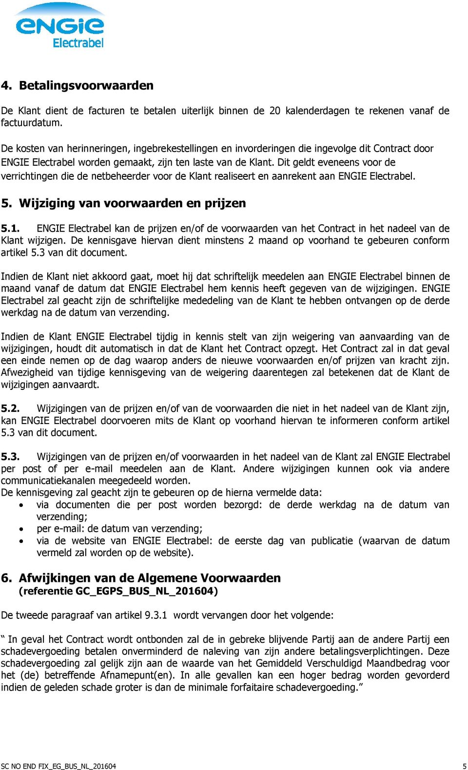 Dit geldt eveneens voor de verrichtingen die de netbeheerder voor de Klant realiseert en aanrekent aan ENGIE Electrabel. 5. Wijziging van voorwaarden en prijzen 5.1.