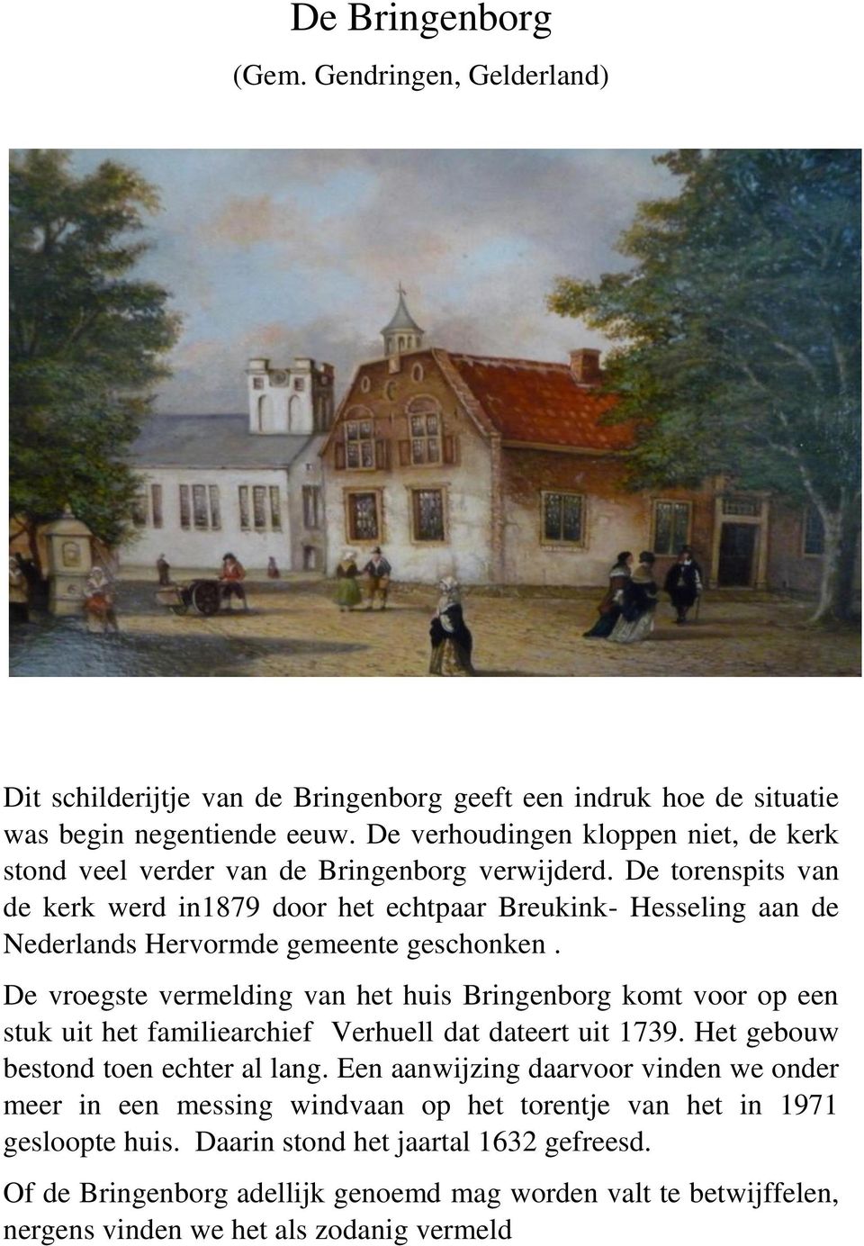 De torenspits van de kerk werd in1879 door het echtpaar Breukink- Hesseling aan de Nederlands Hervormde gemeente geschonken.