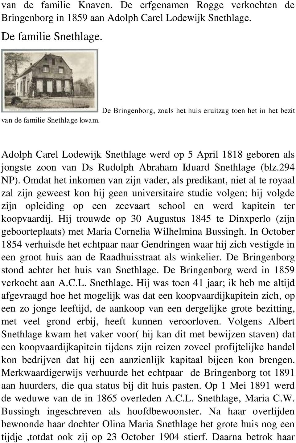 Adolph Carel Lodewijk Snethlage werd op 5 April 1818 geboren als jongste zoon van Ds Rudolph Abraham Iduard Snethlage (blz.294 NP).