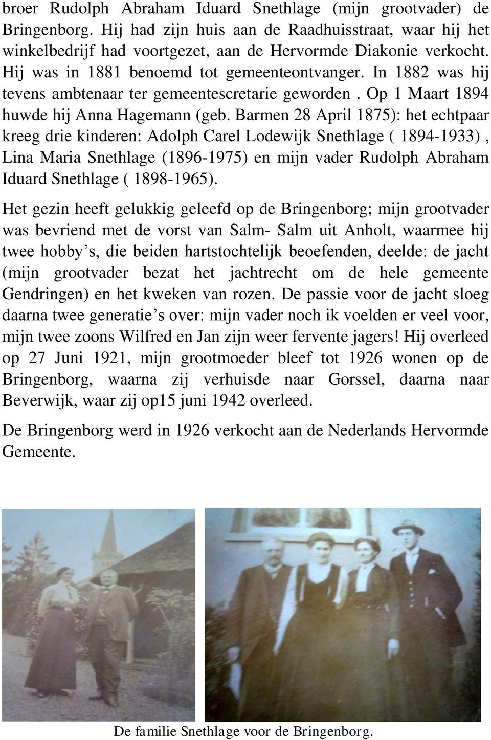Barmen 28 April 1875): het echtpaar kreeg drie kinderen: Adolph Carel Lodewijk Snethlage ( 1894-1933), Lina Maria Snethlage (1896-1975) en mijn vader Rudolph Abraham Iduard Snethlage ( 1898-1965).