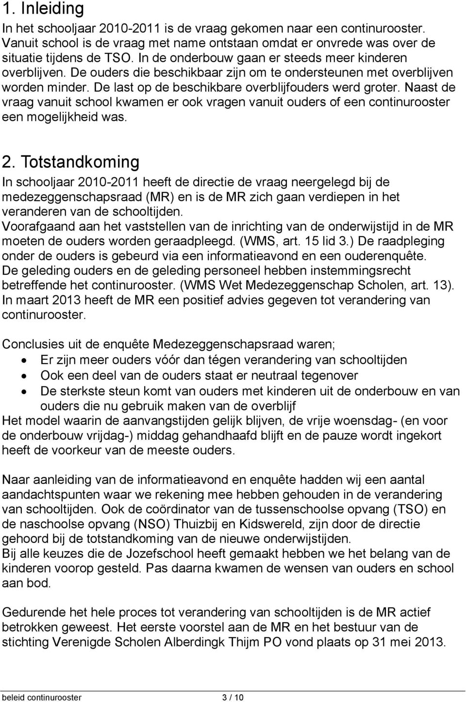 Naast de vraag vanuit school kwamen er ook vragen vanuit ouders of een continurooster een mogelijkheid was. 2.