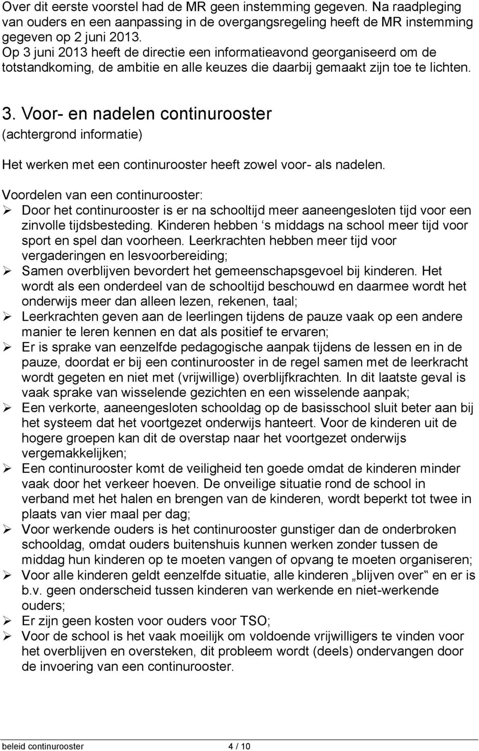 Voordelen van een continurooster: Door het continurooster is er na schooltijd meer aaneengesloten tijd voor een zinvolle tijdsbesteding.