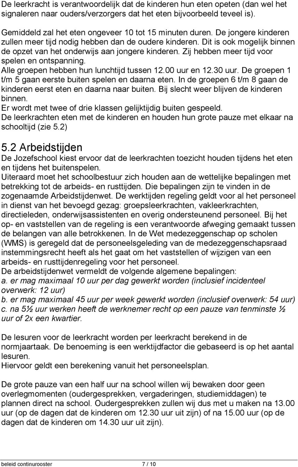 Dit is ook mogelijk binnen de opzet van het onderwijs aan jongere kinderen. Zij hebben meer tijd voor spelen en ontspanning. Alle groepen hebben hun lunchtijd tussen 12.00 uur en 12.30 uur.