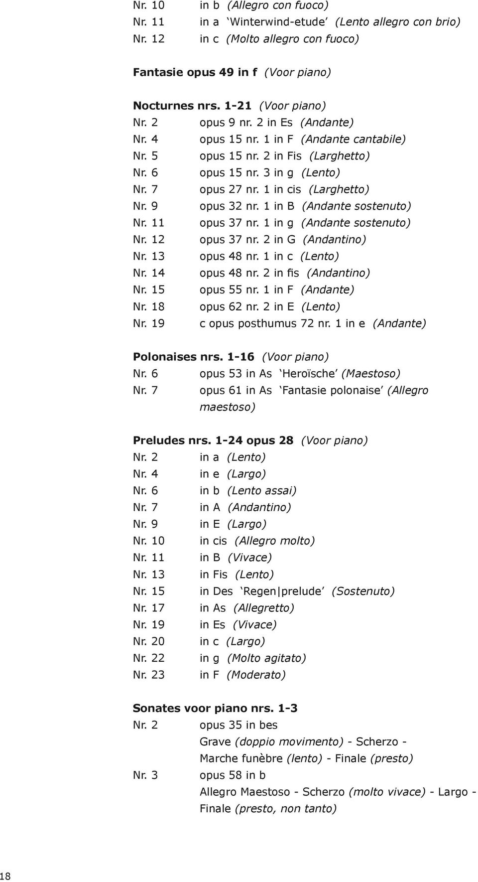 9 opus 32 nr. 1 in B (Andante sostenuto) Nr. 11 opus 37 nr. 1 in g (Andante sostenuto) Nr. 12 opus 37 nr. 2 in G (Andantino) Nr. 13 opus 48 nr. 1 in c (Lento) Nr. 14 opus 48 nr.