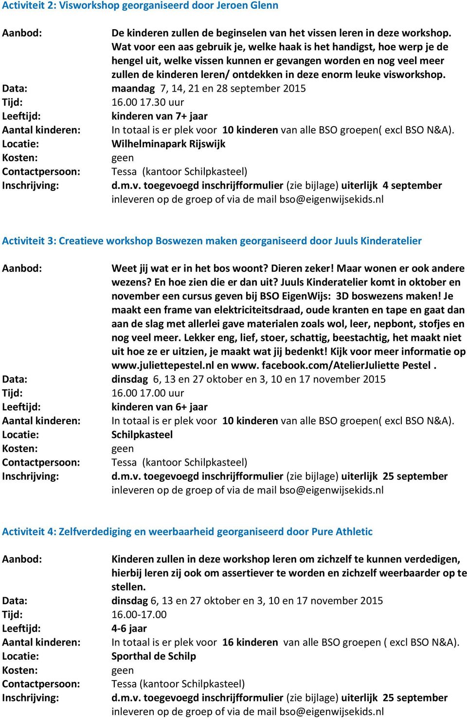 visworkshop. maandag 7, 14, 21 en 28 september 2015 16.00 17.30 uur kinderen van 7+ jaar Aantal kinderen: In totaal is er plek voor 10 kinderen van alle BSO groepen( excl BSO N&A).