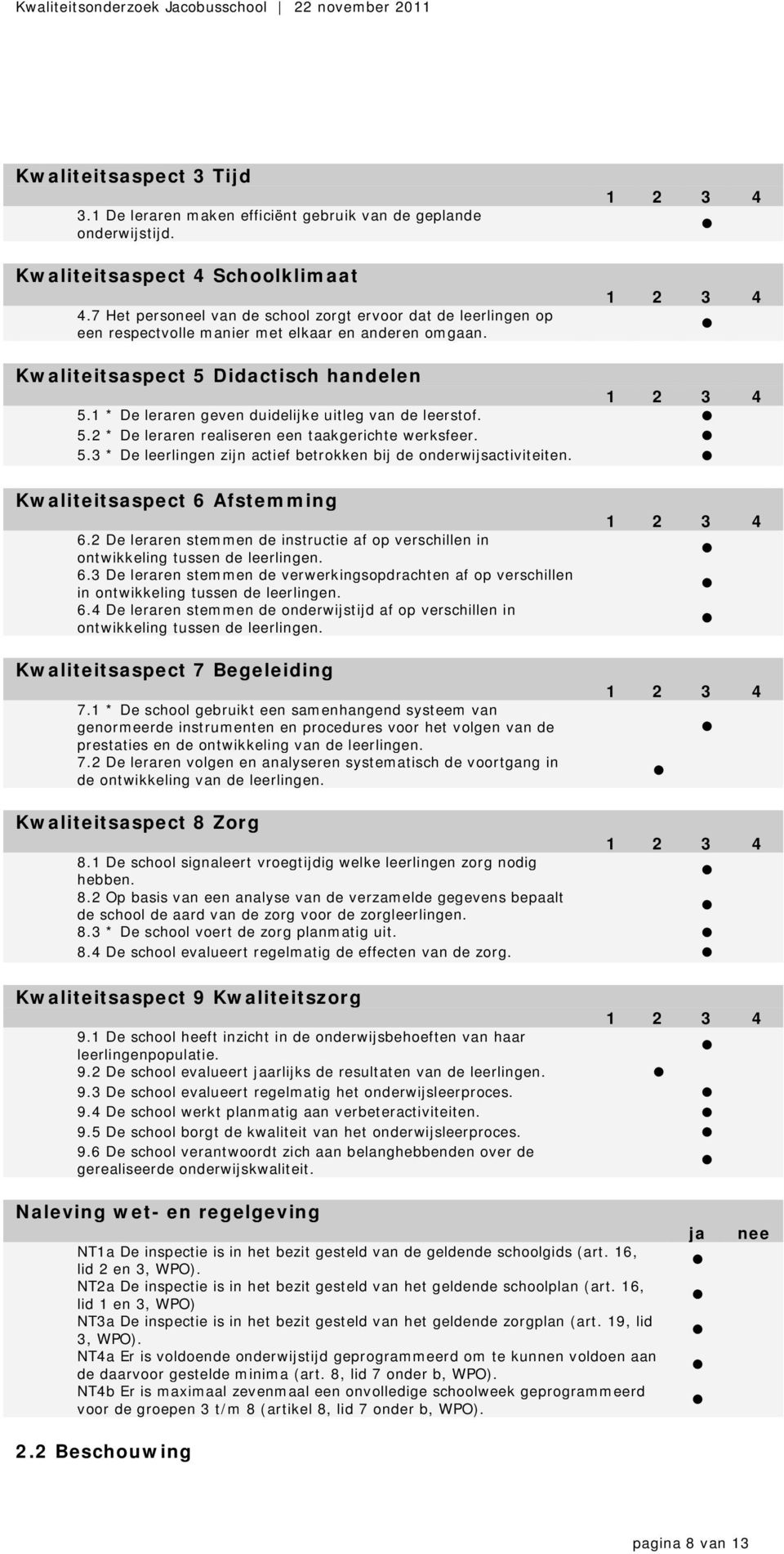 1 * De leraren geven duidelijke uitleg van de leerstof. 5.2 * De leraren realiseren een taakgerichte werksfeer. 5.3 * De leerlingen zijn actief betrokken bij de onderwijsactiviteiten.