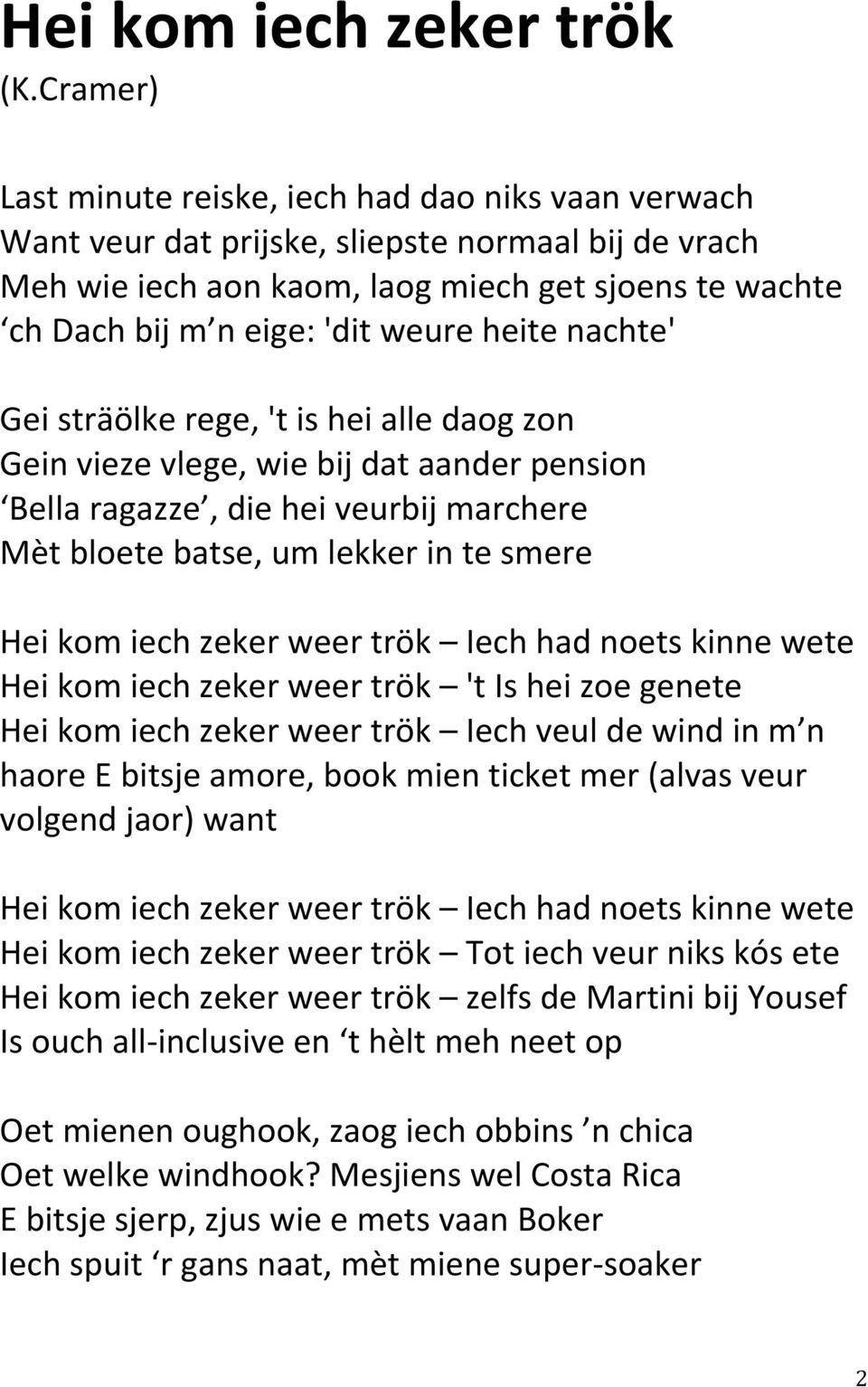 heite nachte' Gei sträölke rege, 't is hei alle daog zon Gein vieze vlege, wie bij dat aander pension Bella ragazze, die hei veurbij marchere Mèt bloete batse, um lekker in te smere Hei kom iech