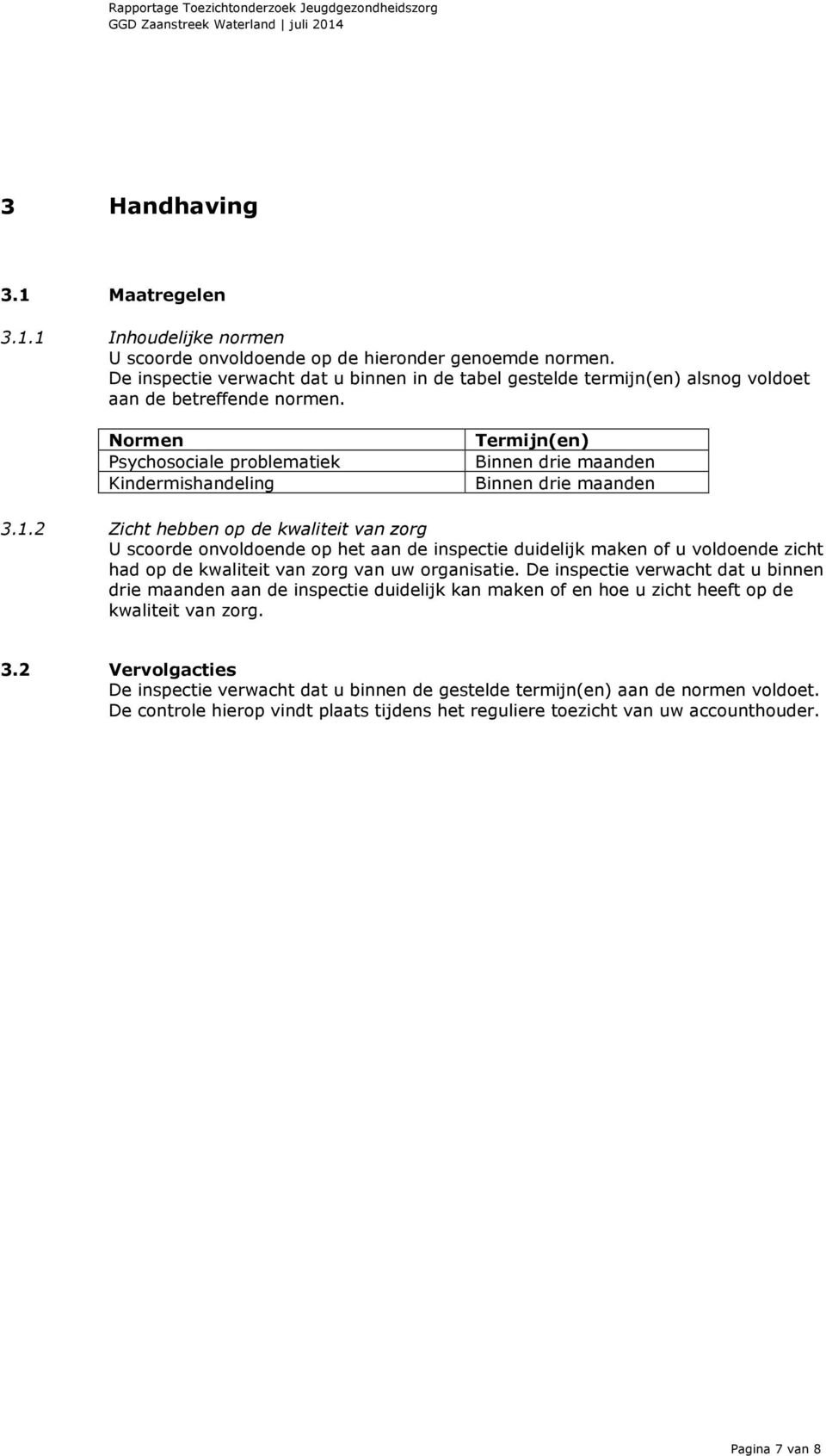 Normen Psychosociale problematiek Kindermishandeling Termijn(en) Binnen drie maanden Binnen drie maanden 3.1.