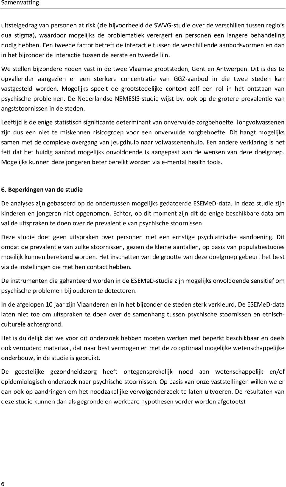 We stellen bijzondere noden vast in de twee Vlaamse grootsteden, Gent en Antwerpen.