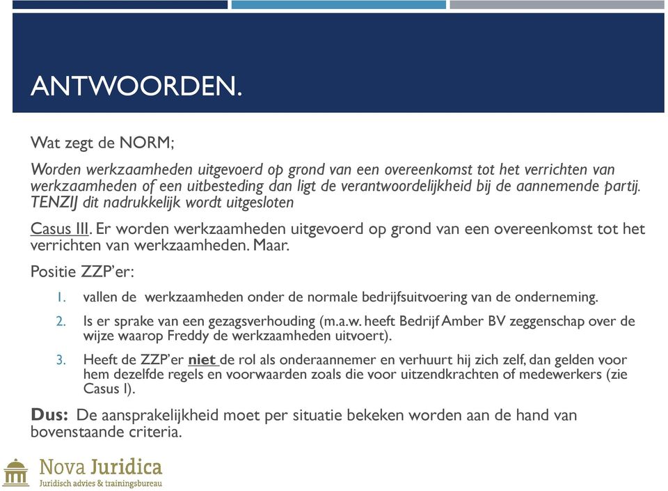 TENZIJ dit nadrukkelijk wordt uitgesloten Casus III. Er worden werkzaamheden uitgevoerd op grond van een overeenkomst tot het verrichten van werkzaamheden. Maar. Positie ZZP er: 1.