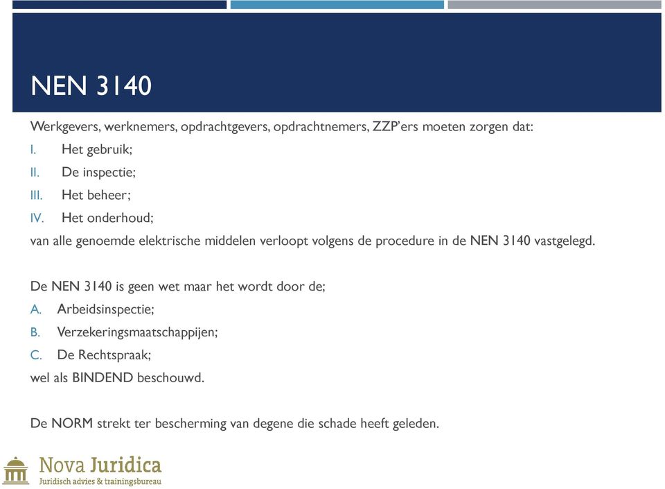 Het onderhoud; van alle genoemde elektrische middelen verloopt volgens de procedure in de NEN 3140 vastgelegd.