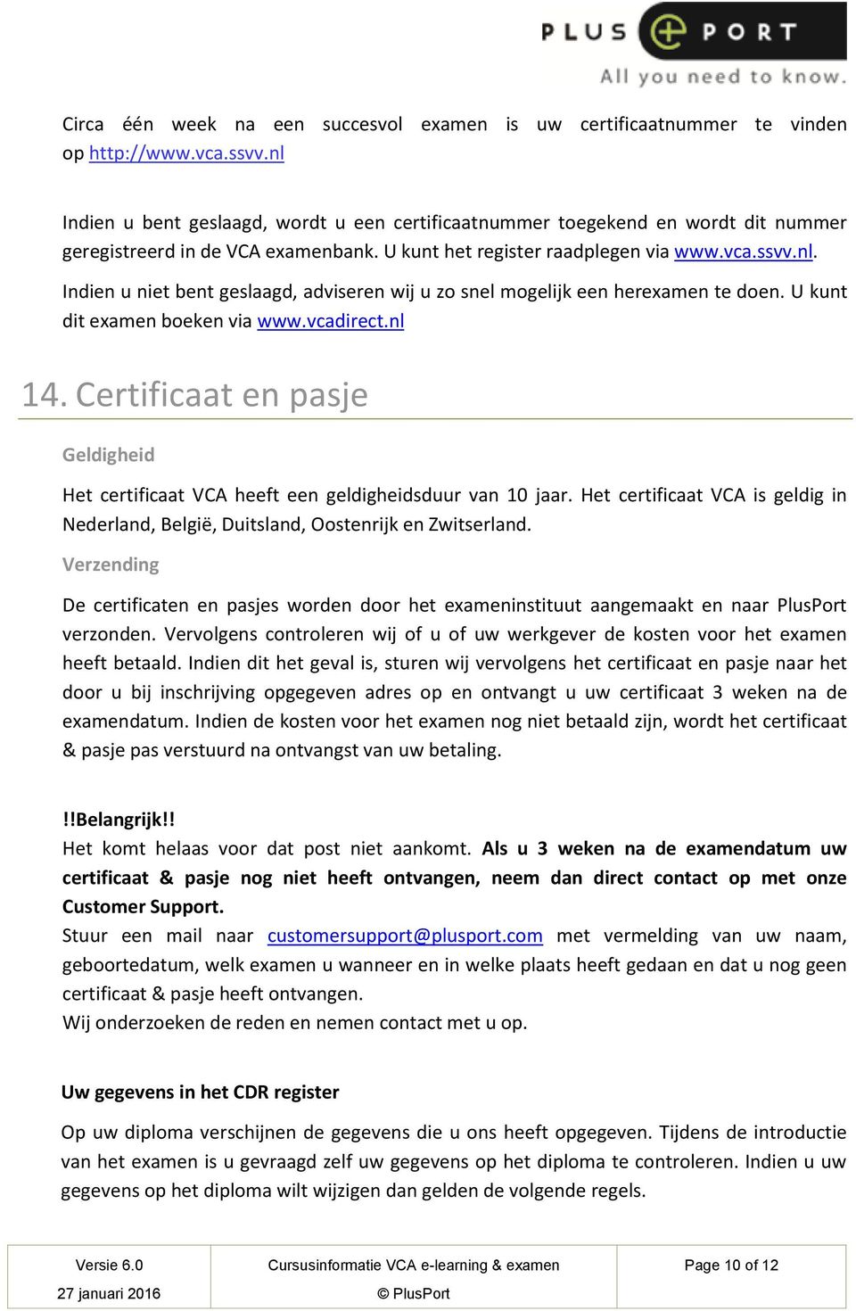 U kunt dit examen boeken via www.vcadirect.nl 14. Certificaat en pasje Geldigheid Het certificaat VCA heeft een geldigheidsduur van 10 jaar.