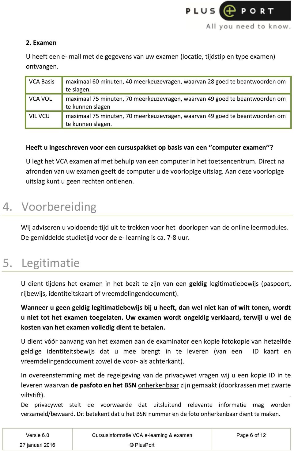 maximaal 75 minuten, 70 meerkeuzevragen, waarvan 49 goed te beantwoorden om te kunnen slagen maximaal 75 minuten, 70 meerkeuzevragen, waarvan 49 goed te beantwoorden om te kunnen slagen.