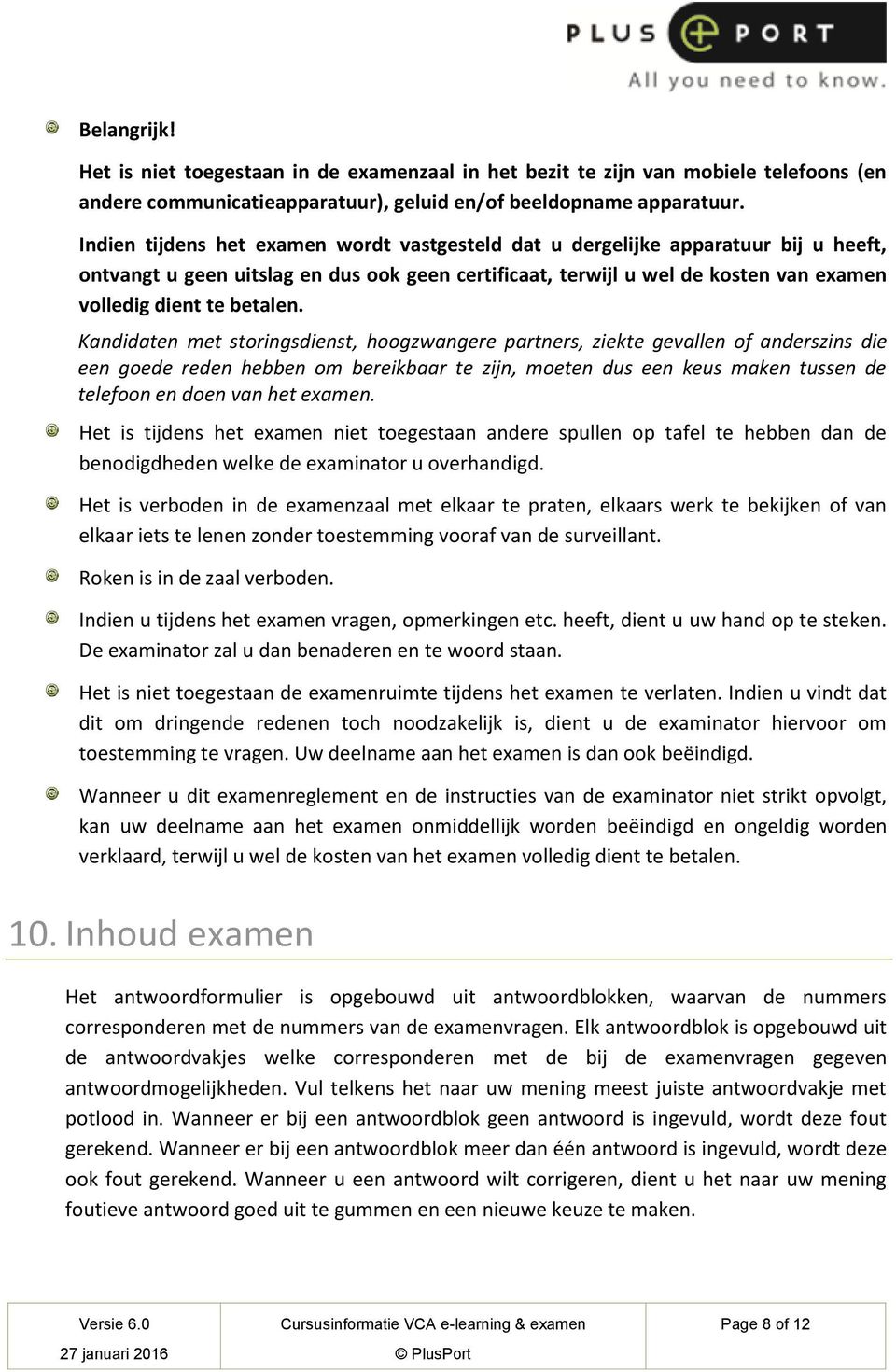 Kandidaten met storingsdienst, hoogzwangere partners, ziekte gevallen of anderszins die een goede reden hebben om bereikbaar te zijn, moeten dus een keus maken tussen de telefoon en doen van het