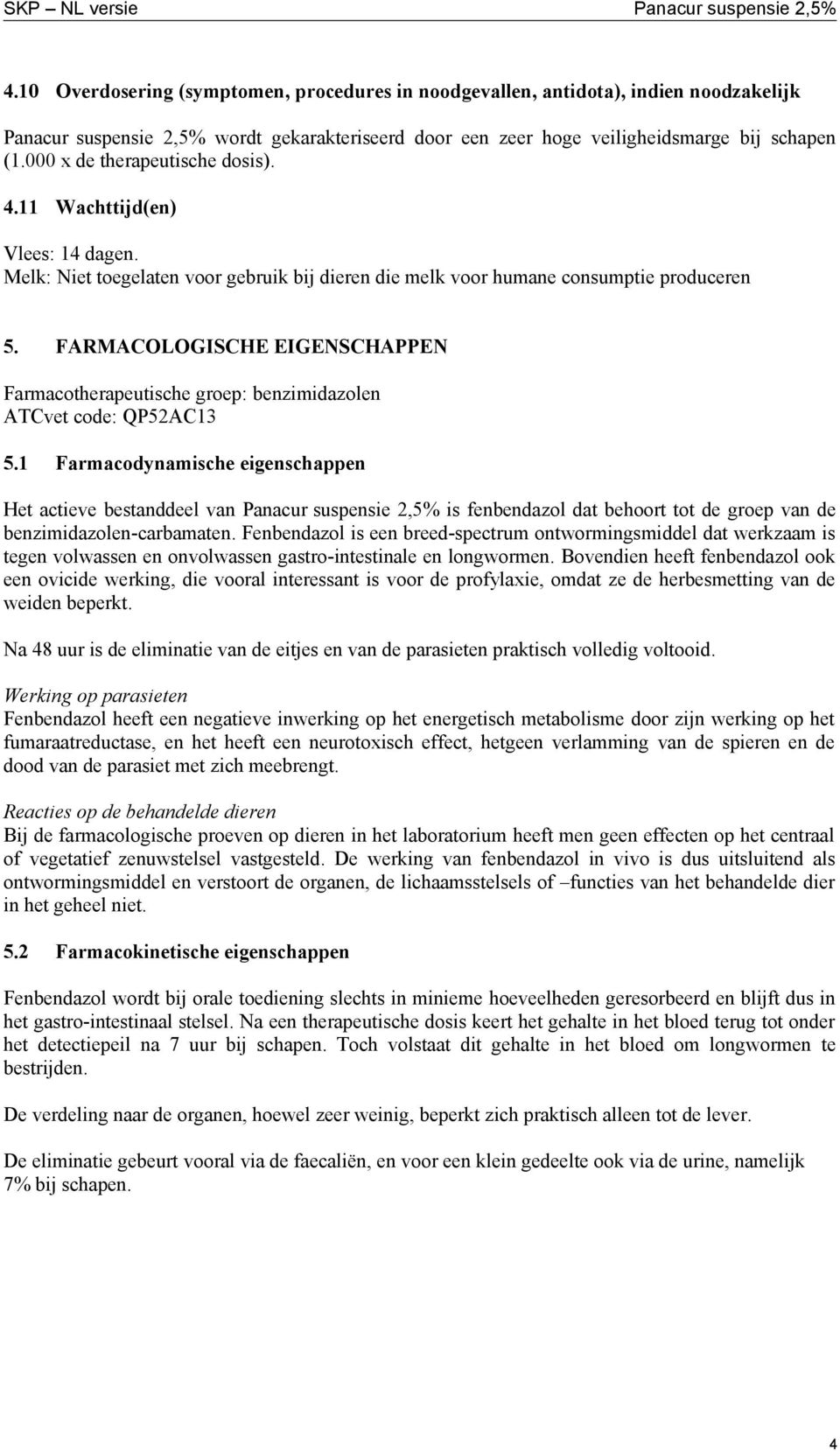 FARMACOLOGISCHE EIGENSCHAPPEN Farmacotherapeutische groep: benzimidazolen ATCvet code: QP52AC13 5.