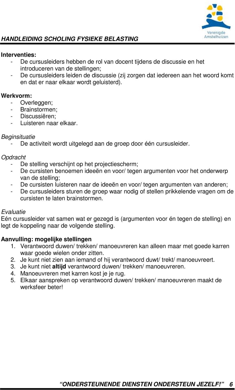 Beginsituatie - De activiteit wordt uitgelegd aan de groep door één cursusleider.