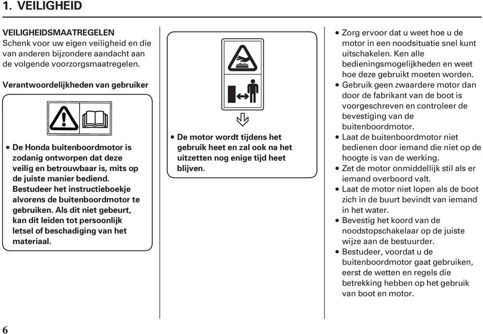 Bestudeer het instructieboekje alvorens de buitenboordmotor te gebruiken. Als dit niet gebeurt, kan dit leiden tot persoonlijk letsel of beschadiging van het materiaal.