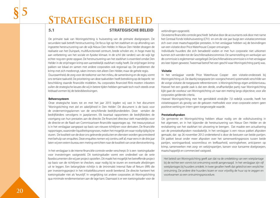 In Nieuw Den Helder droegen de realisatie van het Duinpark, multifunctioneel centrum, brede scholen etc. in hoge mate bij aan verbetering van het sociale en fysieke klimaat.