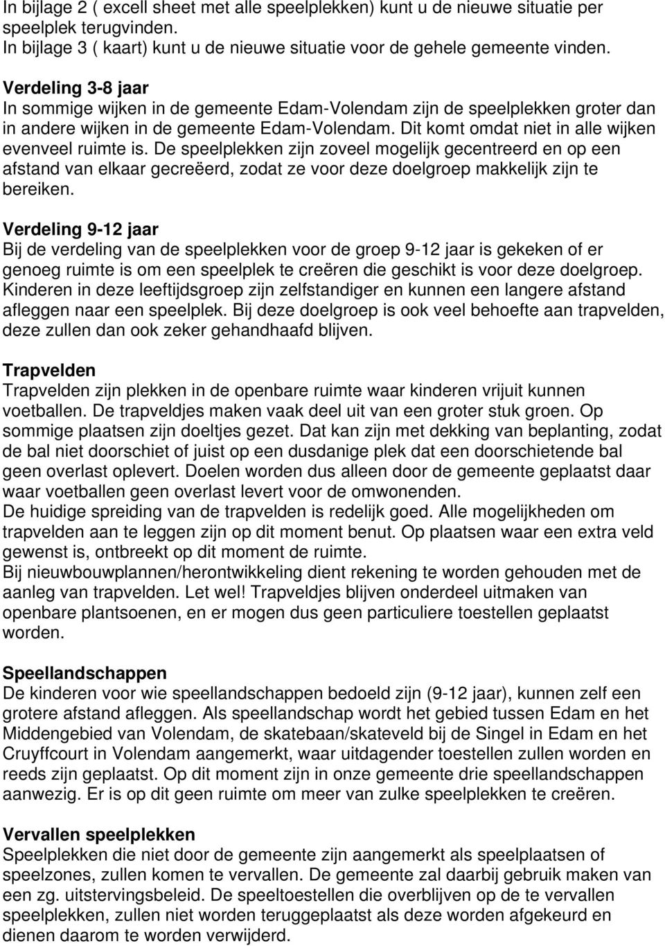 De speelplekken zijn zoveel mogelijk gecentreerd en op een afstand van elkaar gecreëerd, zodat ze voor deze doelgroep makkelijk zijn te bereiken.