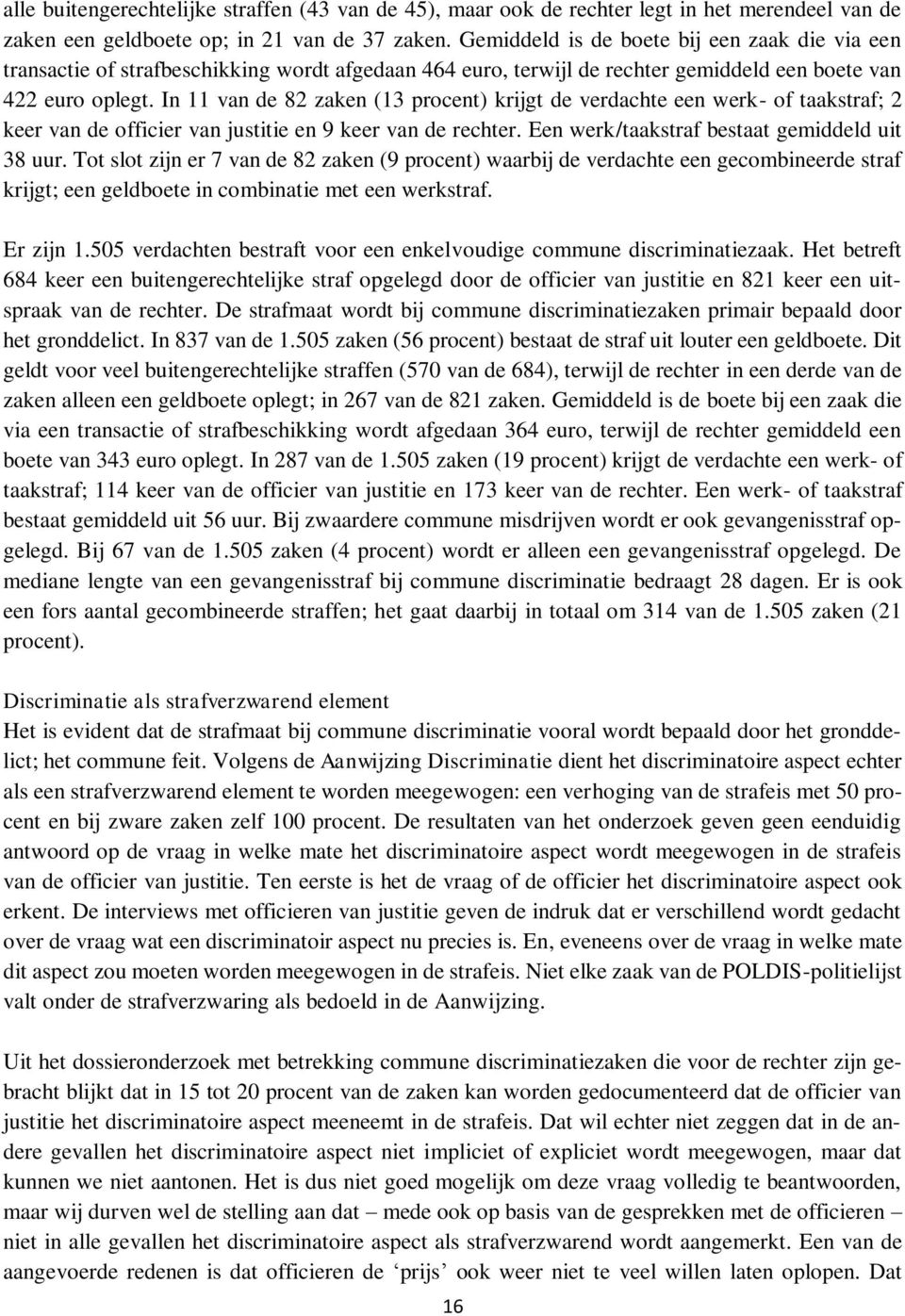 In 11 van de 82 zaken (13 procent) krijgt de verdachte een werk- of taakstraf; 2 keer van de officier van justitie en 9 keer van de rechter. Een werk/taakstraf bestaat gemiddeld uit 38 uur.