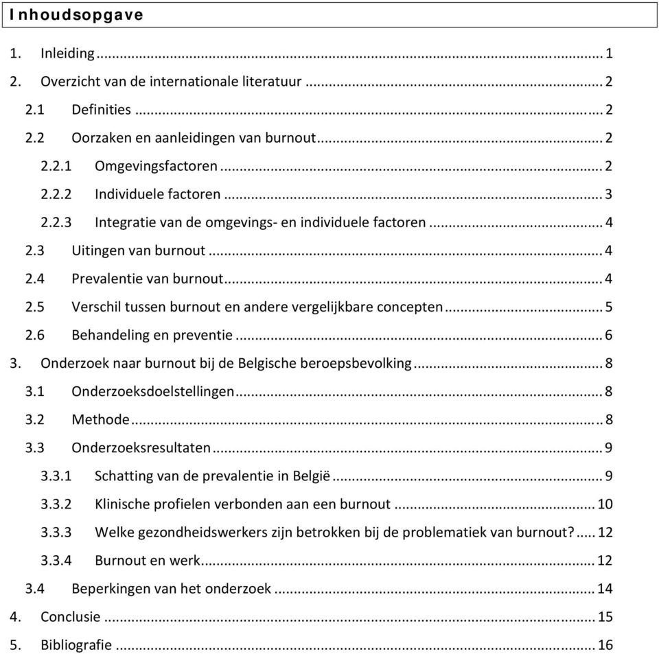 6 Behandeling en preventie... 6 3. Onderzoek naar burnout bij de Belgische beroepsbevolking... 8 3.1 Onderzoeksdoelstellingen... 8 3.2 Methode... 8 3.3 Onderzoeksresultaten... 9 3.3.1 Schatting van de prevalentie in België.