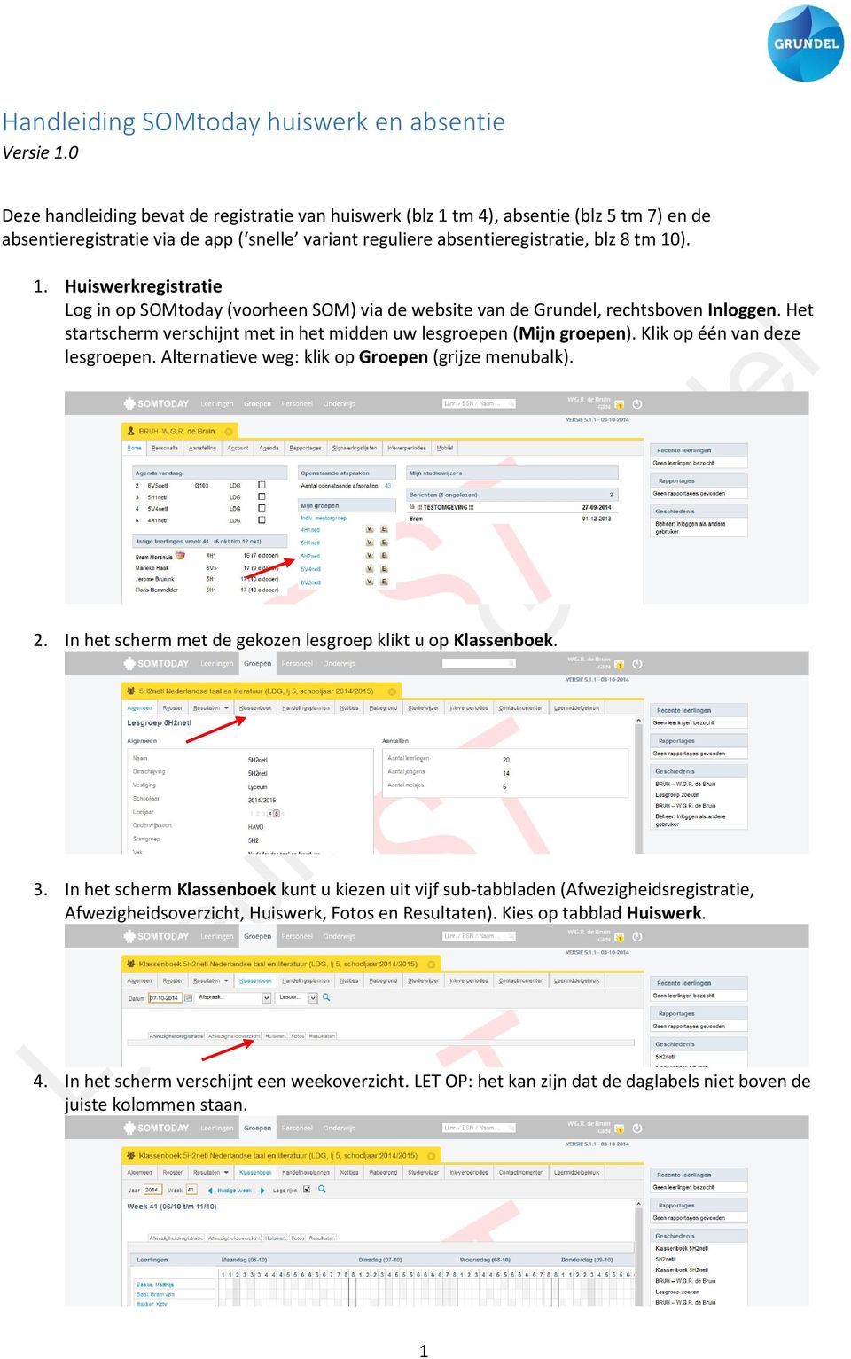 Het startscherm verschijnt met in het midden uw lesgroepen (Mijn groepen). Klik op één van deze lesgroepen. Alternatieve weg: klik op Groepen (grijze menubalk). 2.