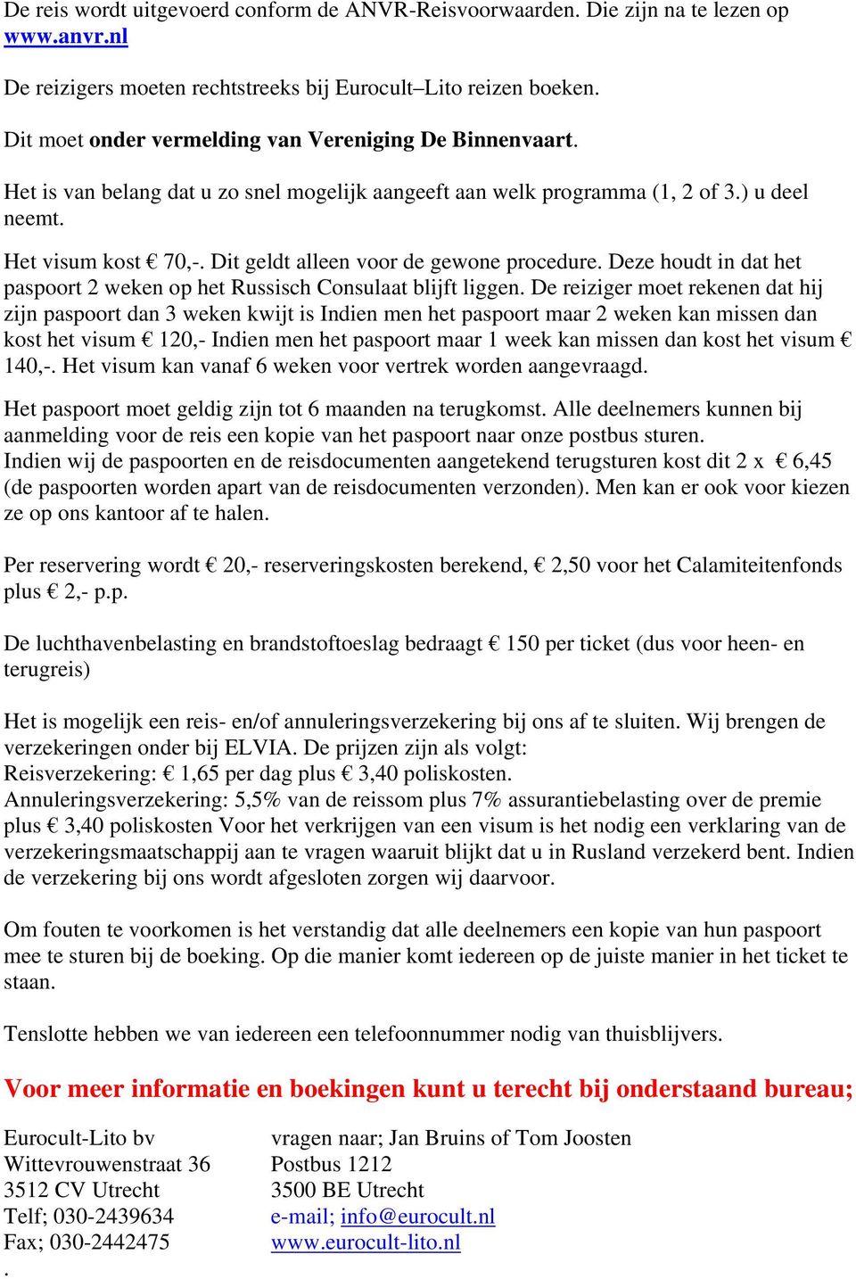 Dit geldt alleen voor de gewone procedure. Deze houdt in dat het paspoort 2 weken op het Russisch Consulaat blijft liggen.