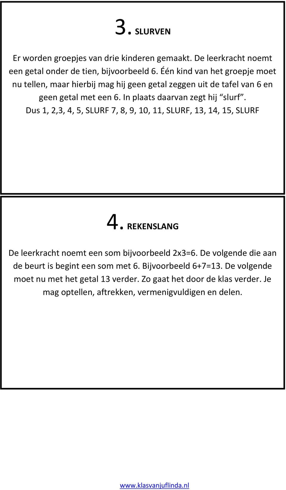 In plaats daarvan zegt hij slurf. Dus 1, 2,3, 4, 5, SLURF 7, 8, 9, 10, 11, SLURF, 13, 14, 15, SLURF 4.