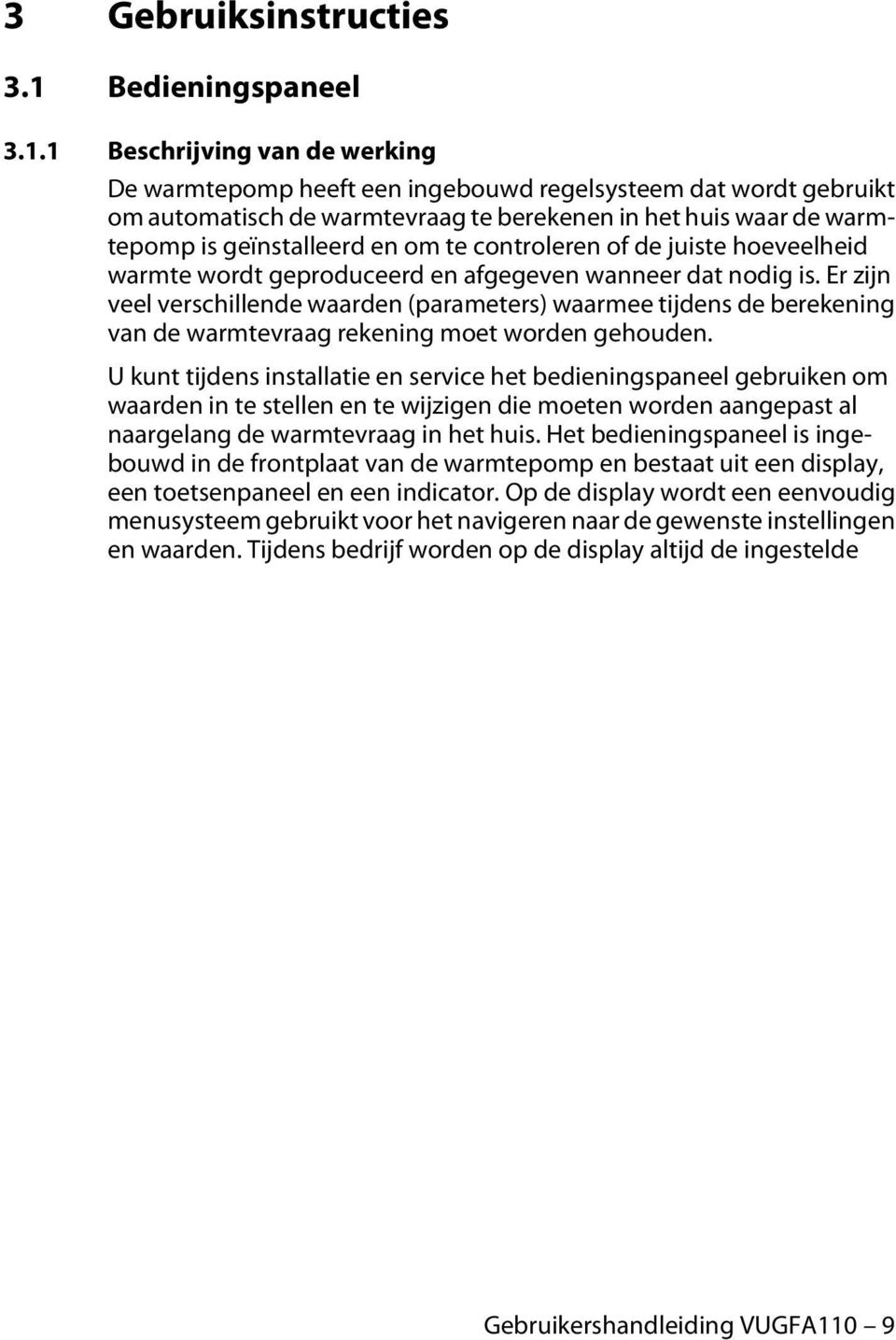 1 Beschrijving van de werking De warmtepomp heeft een ingebouwd regelsysteem dat wordt gebruikt om automatisch de warmtevraag te berekenen in het huis waar de warmtepomp is geïnstalleerd en om te