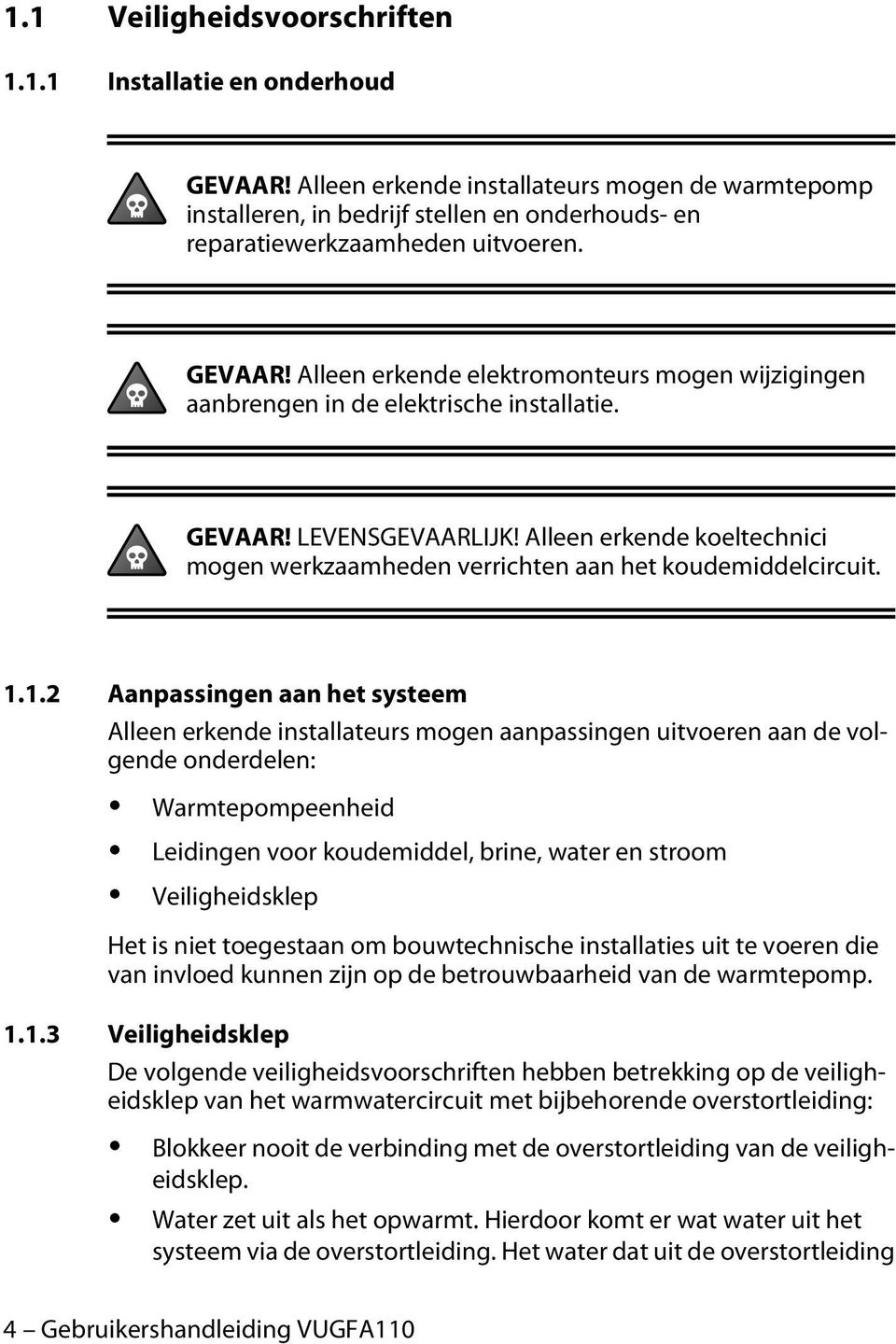 Alleen erkende koeltechnici mogen werkzaamheden verrichten aan het koudemiddelcircuit. 1.