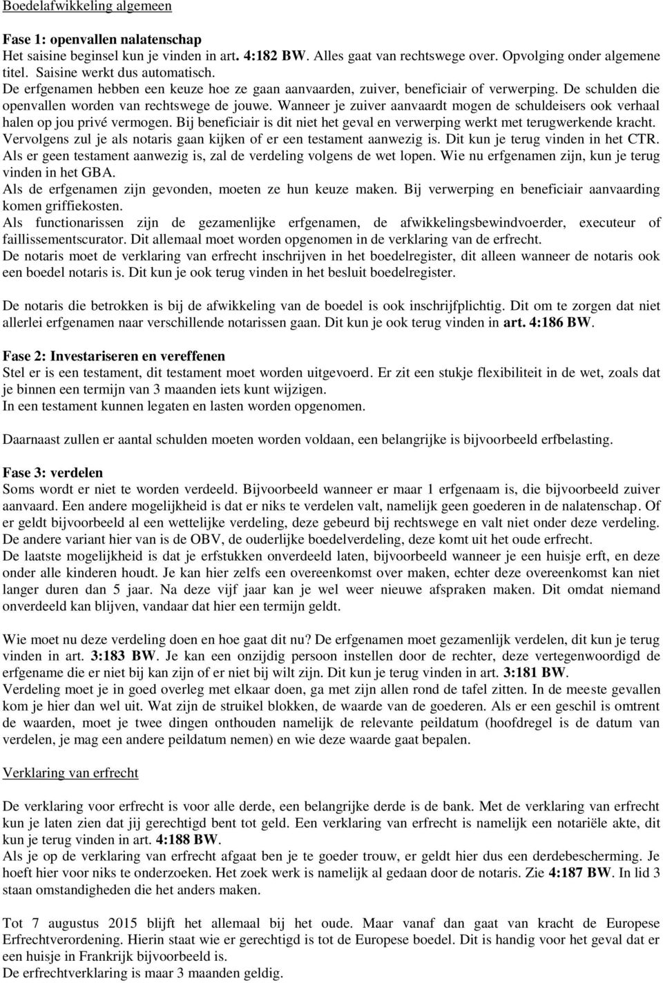 Wanneer je zuiver aanvaardt mogen de schuldeisers ook verhaal halen op jou privé vermogen. Bij beneficiair is dit niet het geval en verwerping werkt met terugwerkende kracht.