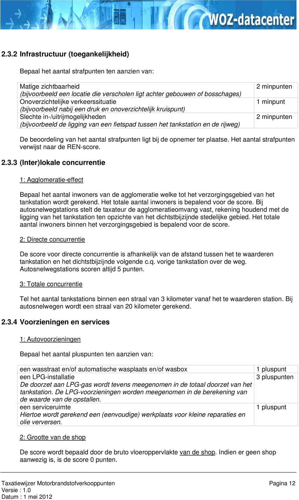 rijweg) 2 minpunten 1 minpunt 2 minpunten De beoordeling van het aantal strafpunten ligt bij de opnemer ter plaatse. Het aantal strafpunten verwijst naar de REN-score. 2.3.