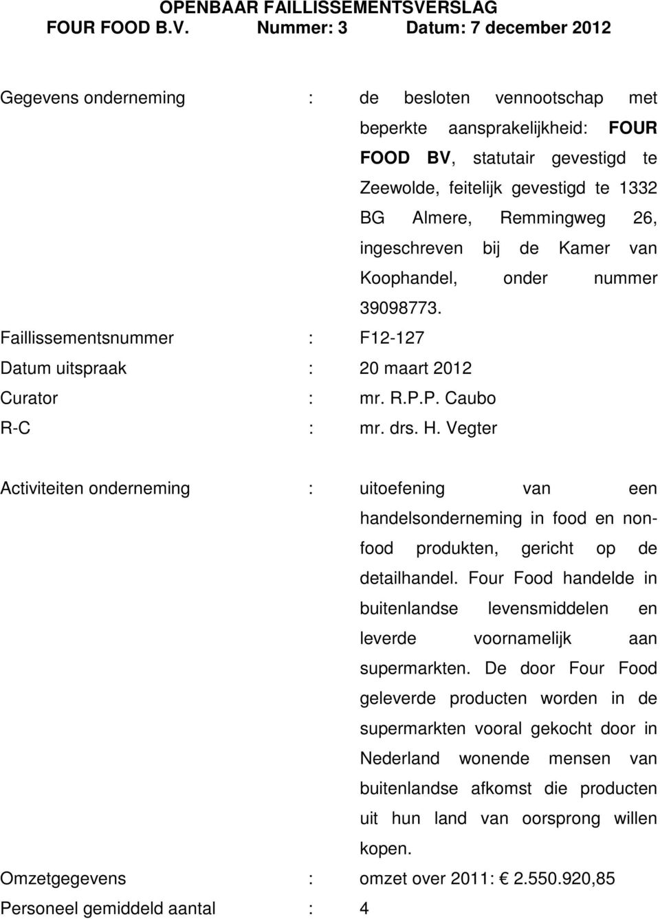 Vegter Activiteiten onderneming : uitoefening van een handelsonderneming in food en nonfood produkten, gericht op de detailhandel.